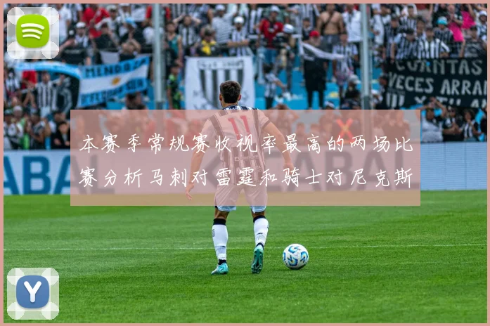 本赛季常规赛收视率最高的两场比赛分析马刺对雷霆和骑士对尼克斯的精彩对决