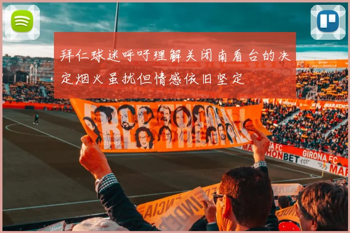 拜仁球迷呼吁理解关闭南看台的决定烟火虽扰但情感依旧坚定